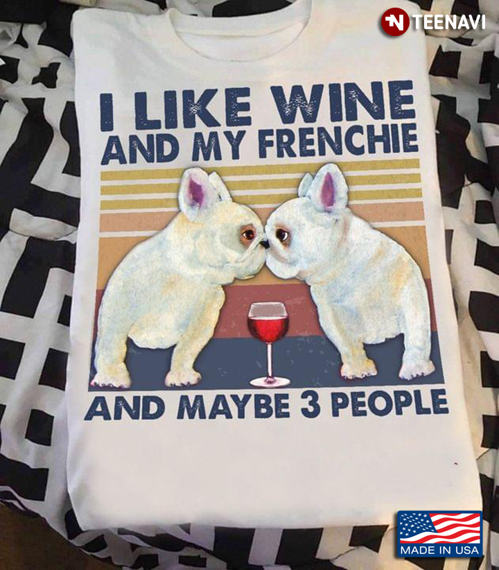 I Like Wine And My Frenchie And May Be 3 People Vintage