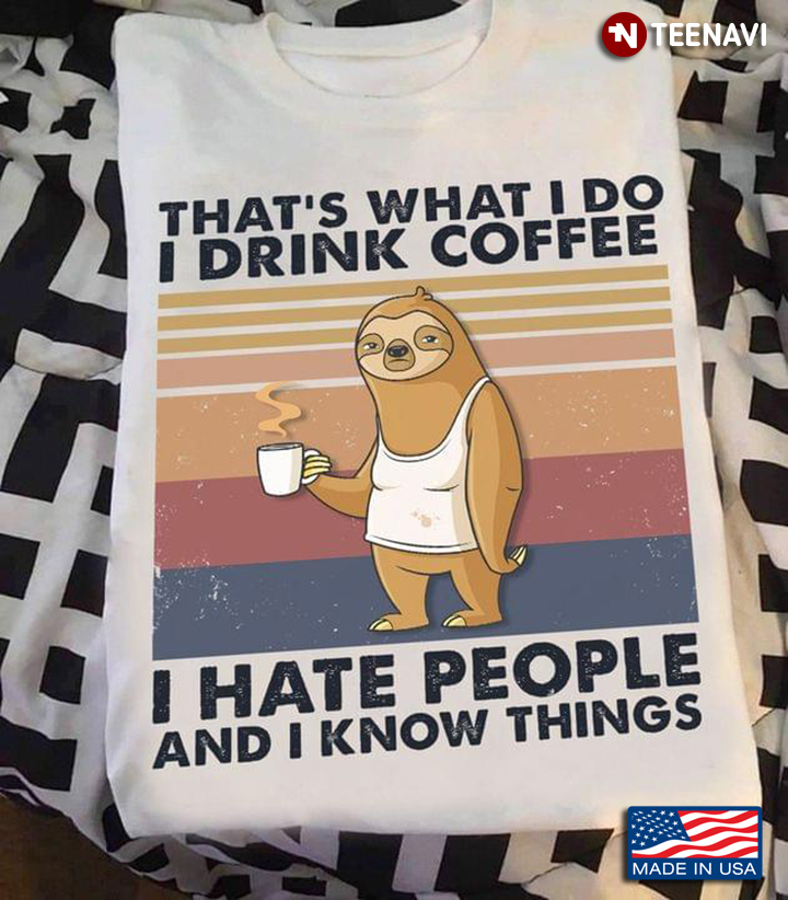 Sloth That's What I Do I Drink Coffee I Hate People And I Know Things Vintage