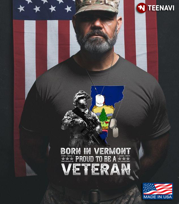 Born In Vermont Proud To Be A Veteran New Design