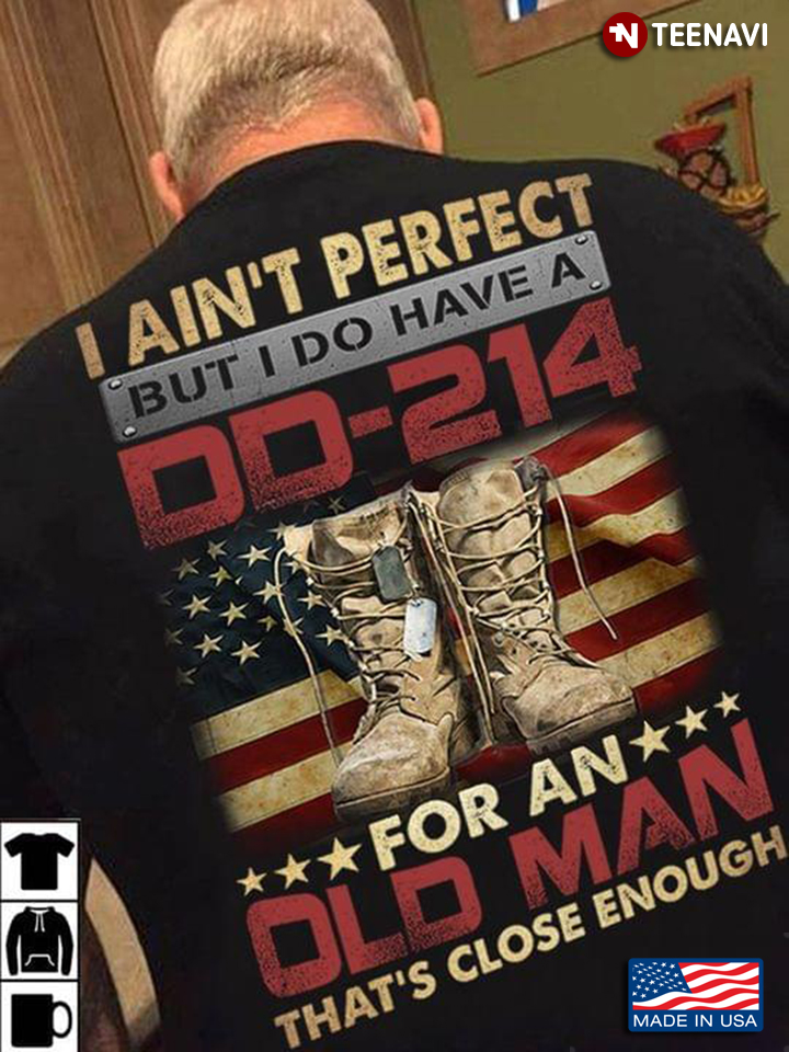 Veteran I Ain't Perfect But I Do Have A DD-214 For An Old Man That's Close Enough