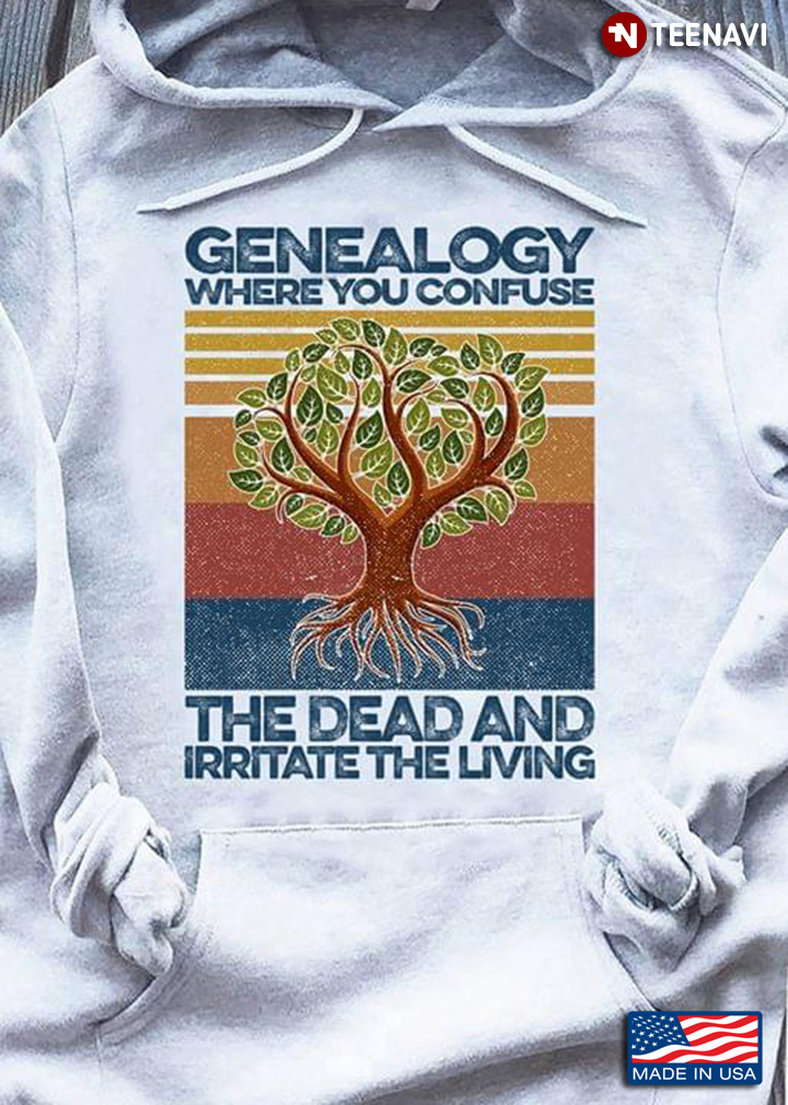 Genealogy Where You Confuse The Dead And Irritate The Living
