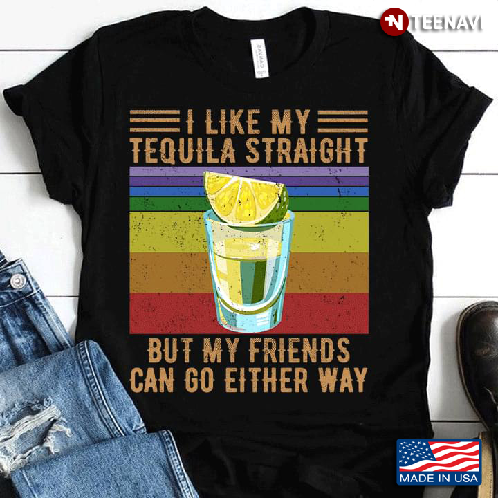 I Like My Tequila Straight But My Friends Can Go Either Way LGBT New Design