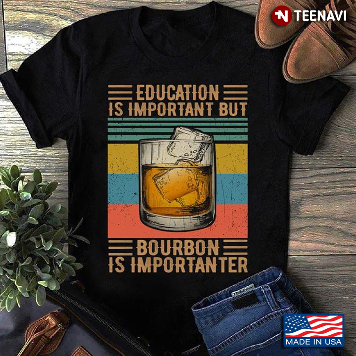 Education Is Important But Bourbon Is Importanter