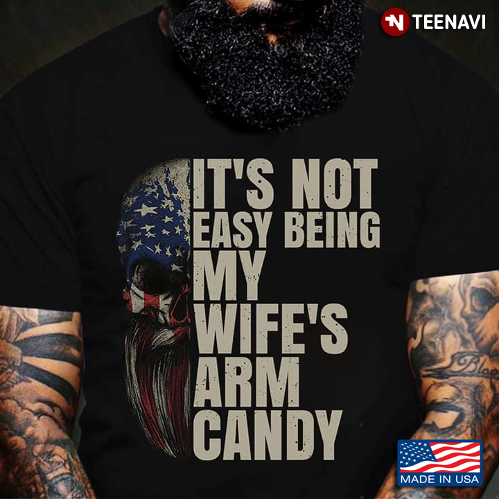 It's Not  Easy Being My Wife's Arm Candy American Flag Skull