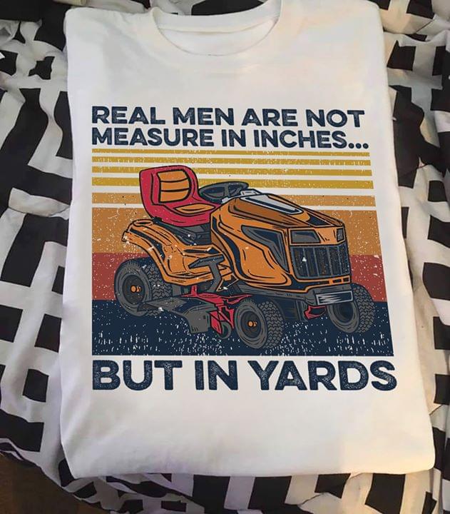 Real Men Are Not Measure In Inches But In Yards