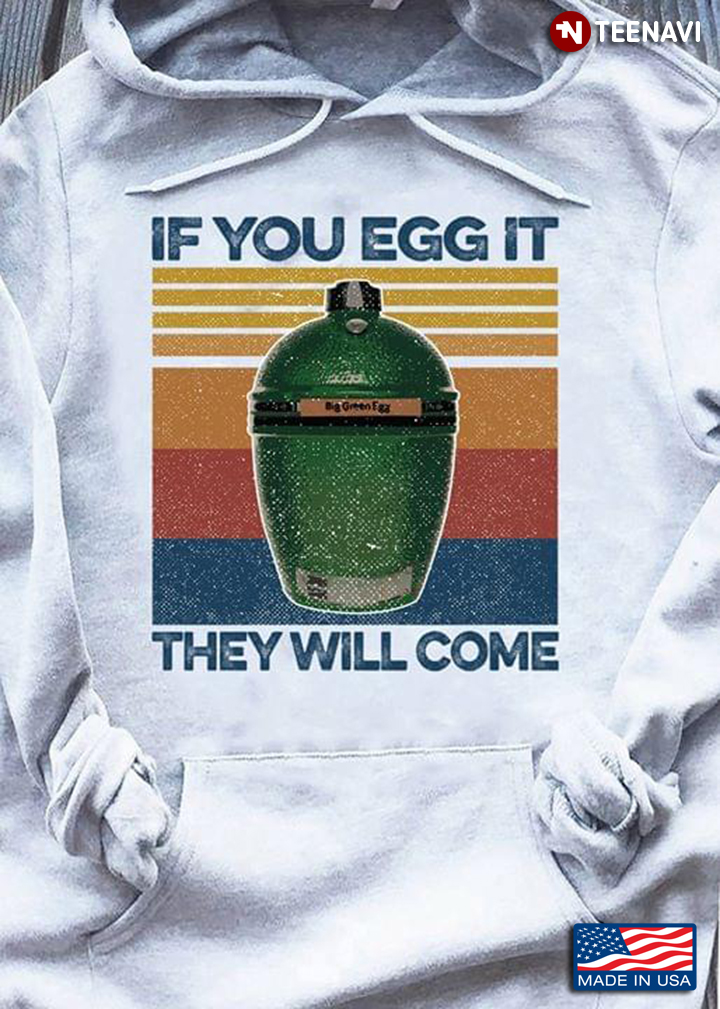 Big Green Egg If You Egg It They Will Come