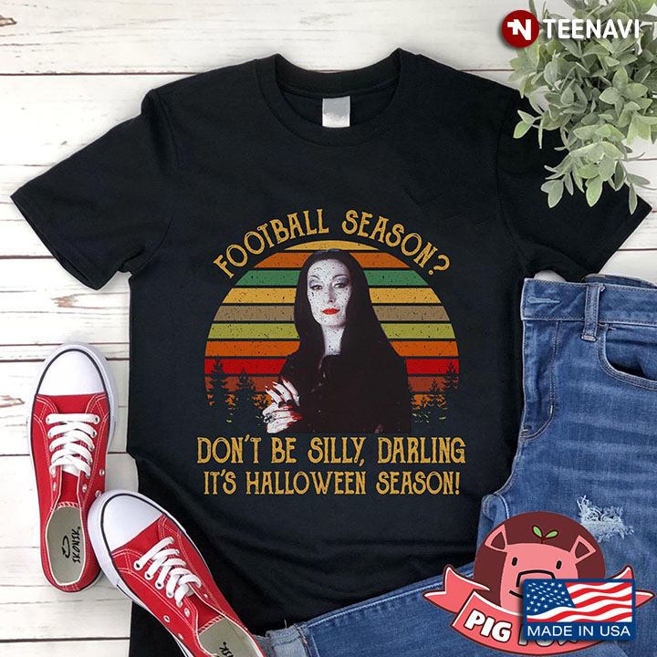 Morticia Addams Football Season Don't Be Silly Darling It’s Halloween Season New Ver