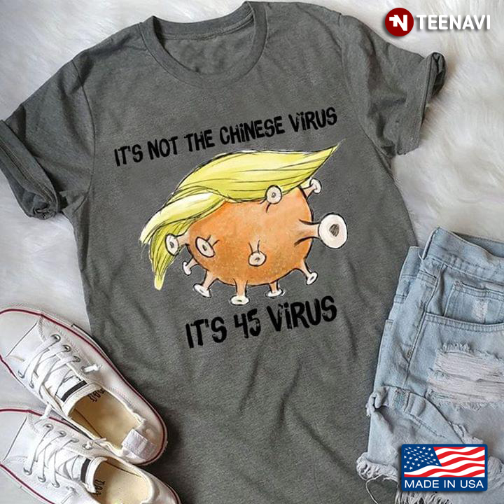 It's Not The Chinese Virus It's 45 Virus Donald Trump Coronavirus