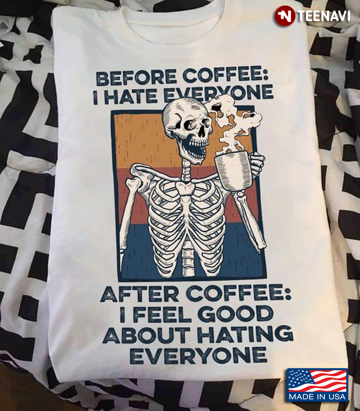Before Coffee I Hate Everyone After Coffee I Feel Good About Hating Everyone Skeleton