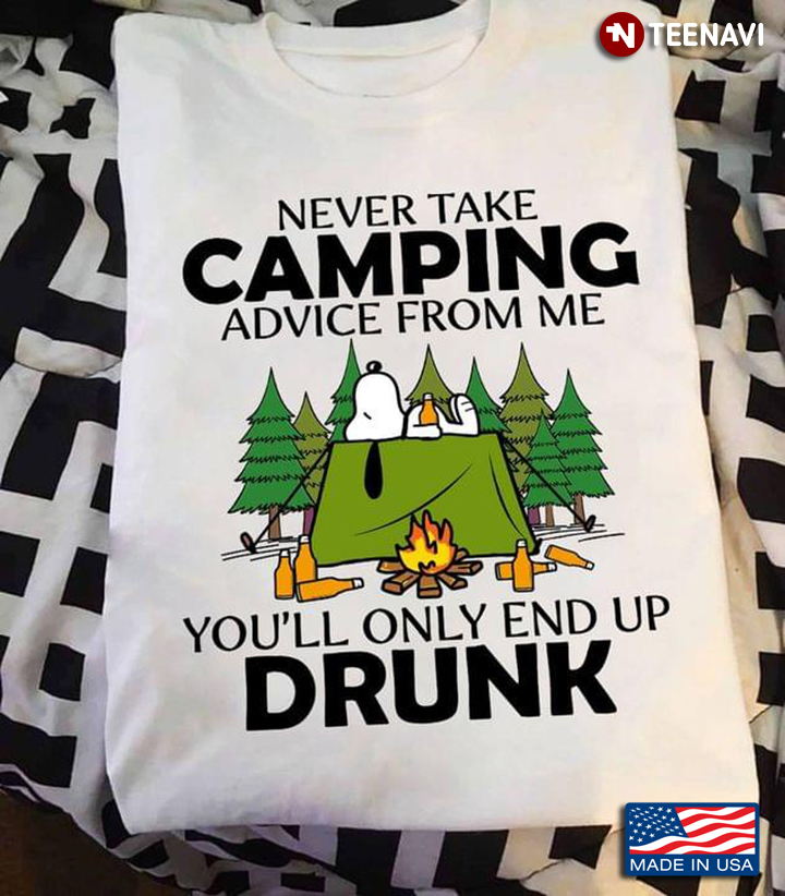 Snoopy Never Take Camping Advice From Me You'll Only End Up Drunk