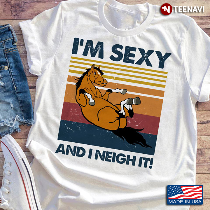 I'm Sexy And I Neight It Horse
