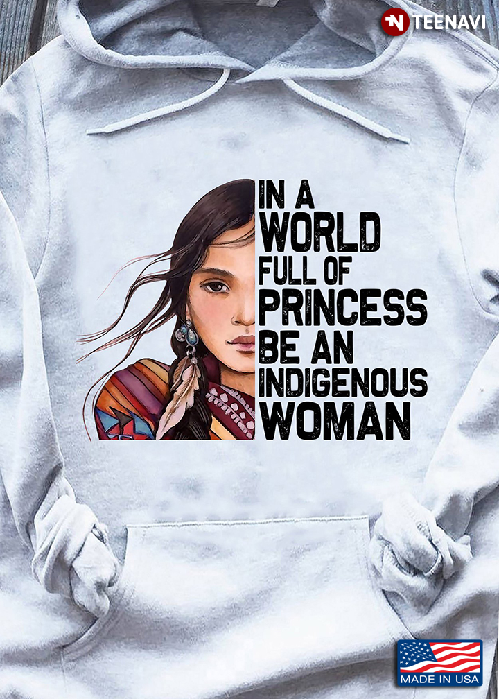 In A World Full Of Princess Be An Indigenous Woman
