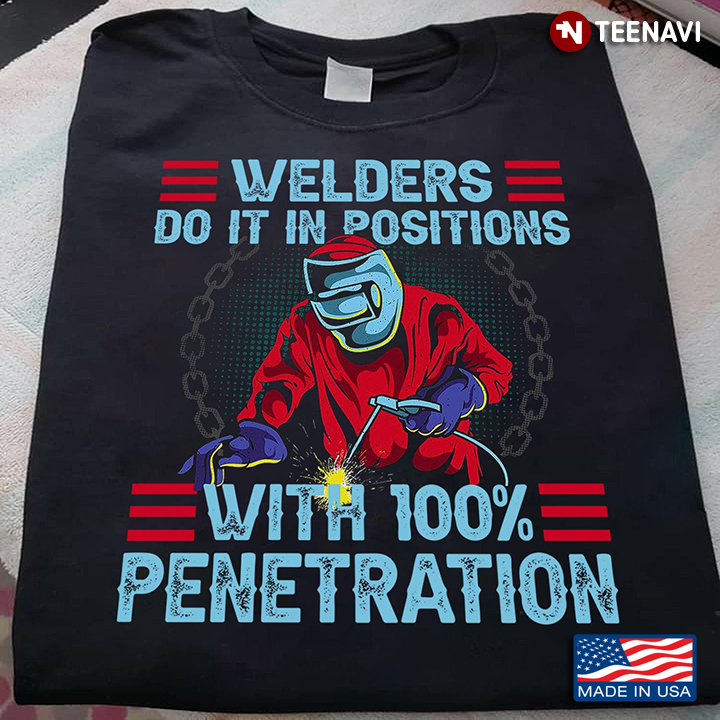 Welders Do It In Positions With 100% Penetration
