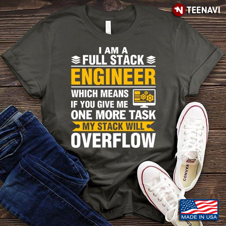 I Am A Full Stack Engineer Which Means If You Give Me One More Task My Stack Will Overflow