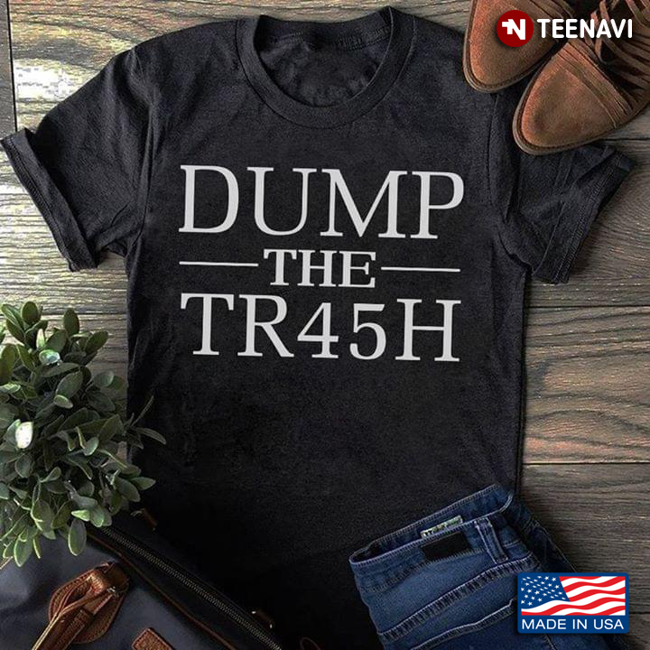 Trash 45 Dump The Tr45h Anti-Trump