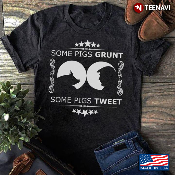 Some Pigs Grunt Some Pigs Tweet Anti-Trump