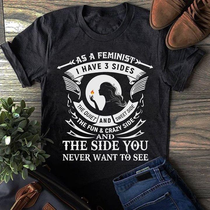 As A Feminist I Have 3 Sides The Quiet And Sweet Side The Fun & Crazy Side