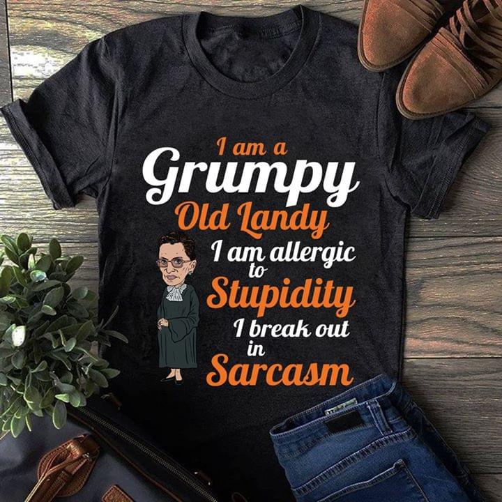 I Am A Grumpy Old Landy I Am Allergic To Stupidity I Break Out In Sarcasm Ruth Bader Ginsburg