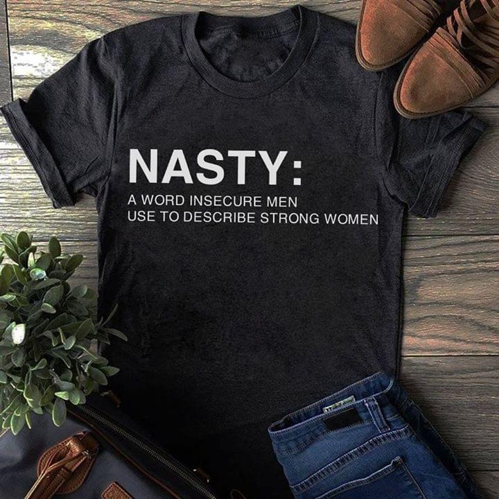 Nasty A Word Insecure Men Used To Describe Strong Women Feminism