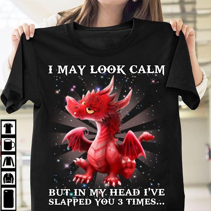 I May Look Calm But In My Head I've Slapped You 3 Times Dragon
