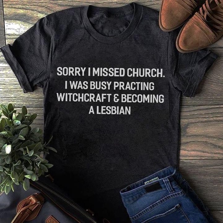 Sorry I Missed Church I Was Busy Practing Witchcraft & Becoming A Lesbian