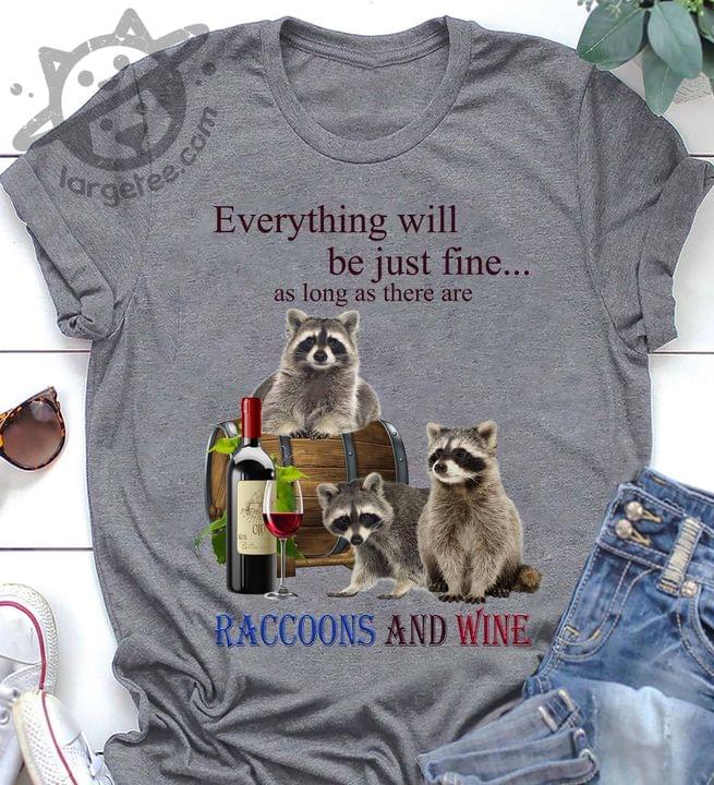 Everything Will Be Just Fine As Long As There Are Raccoons And Wine