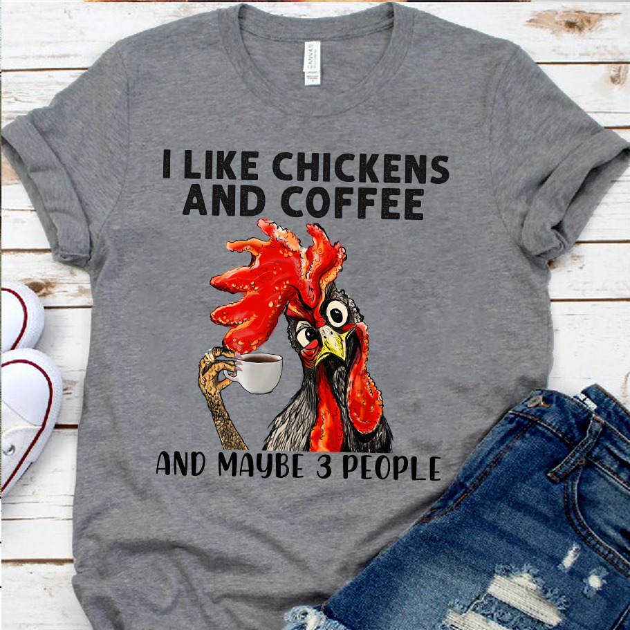 I Like Chickens And Coffee And Maybe 3 People