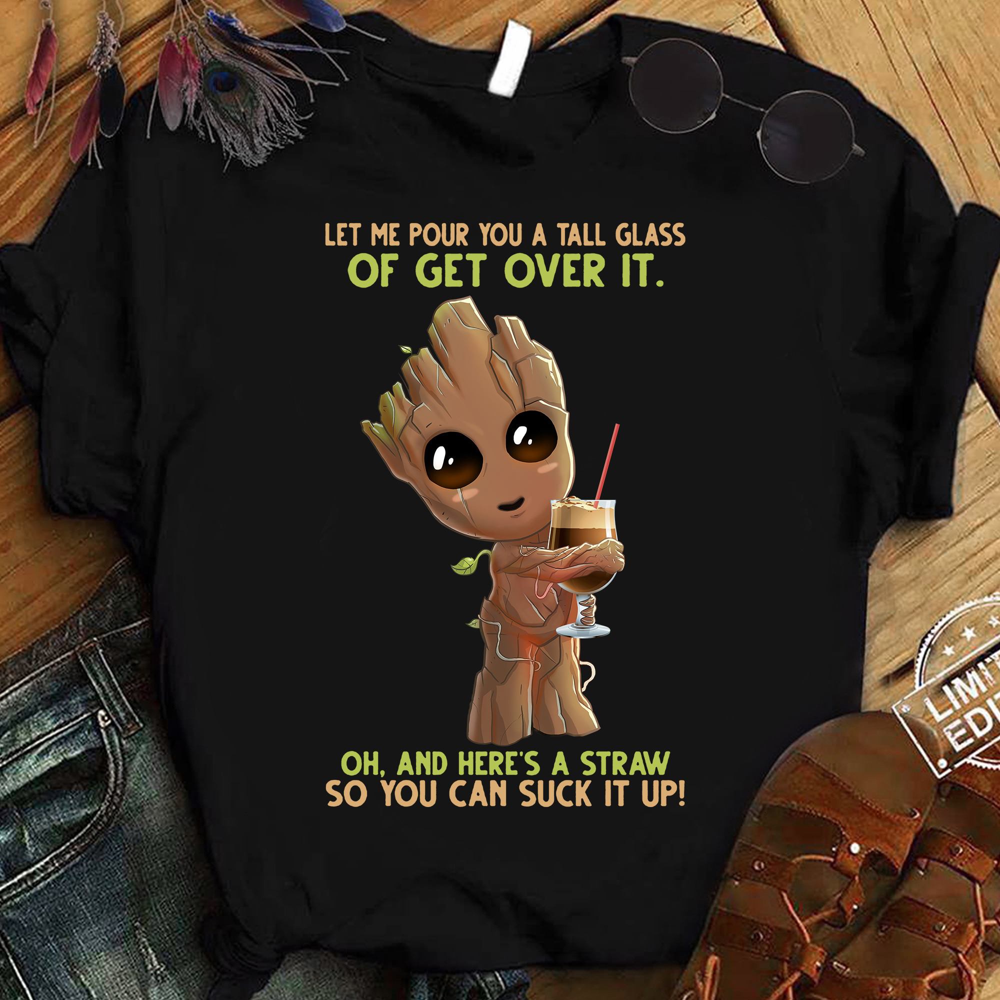 Groot Let Me Pour You A Tall Glass Of Get Over It Oh And Here's A Straw So You Can Suck It Up