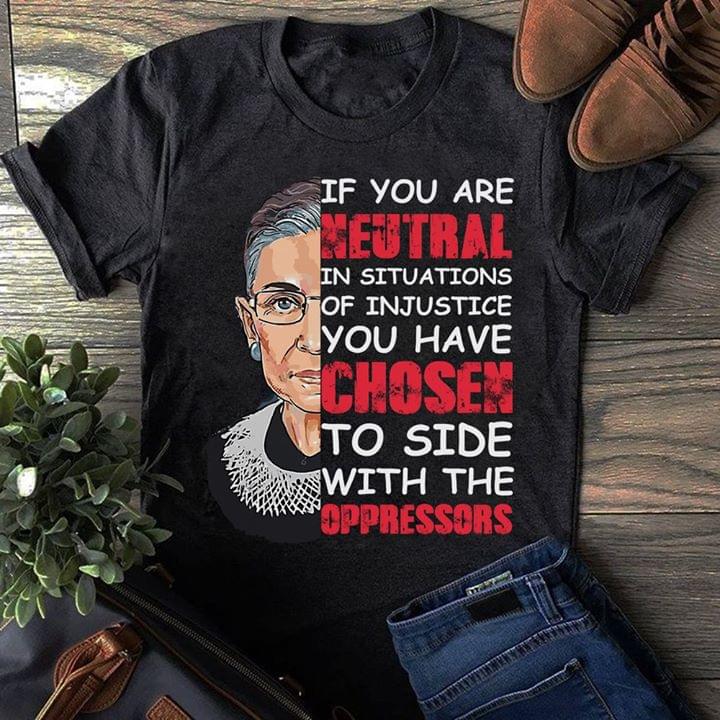 RBG If You Are Neutral In Situations Of Injustice You Have Chosen To Side With The Oppressors