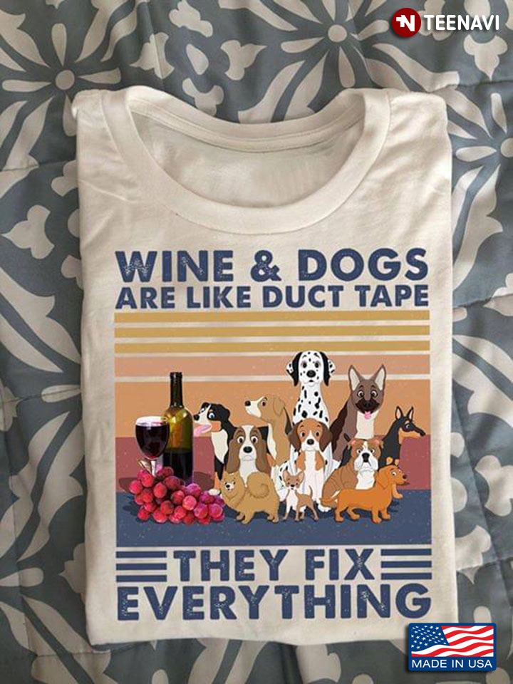 Wine & Dogs Are Like Duct Tape They Fix Everything