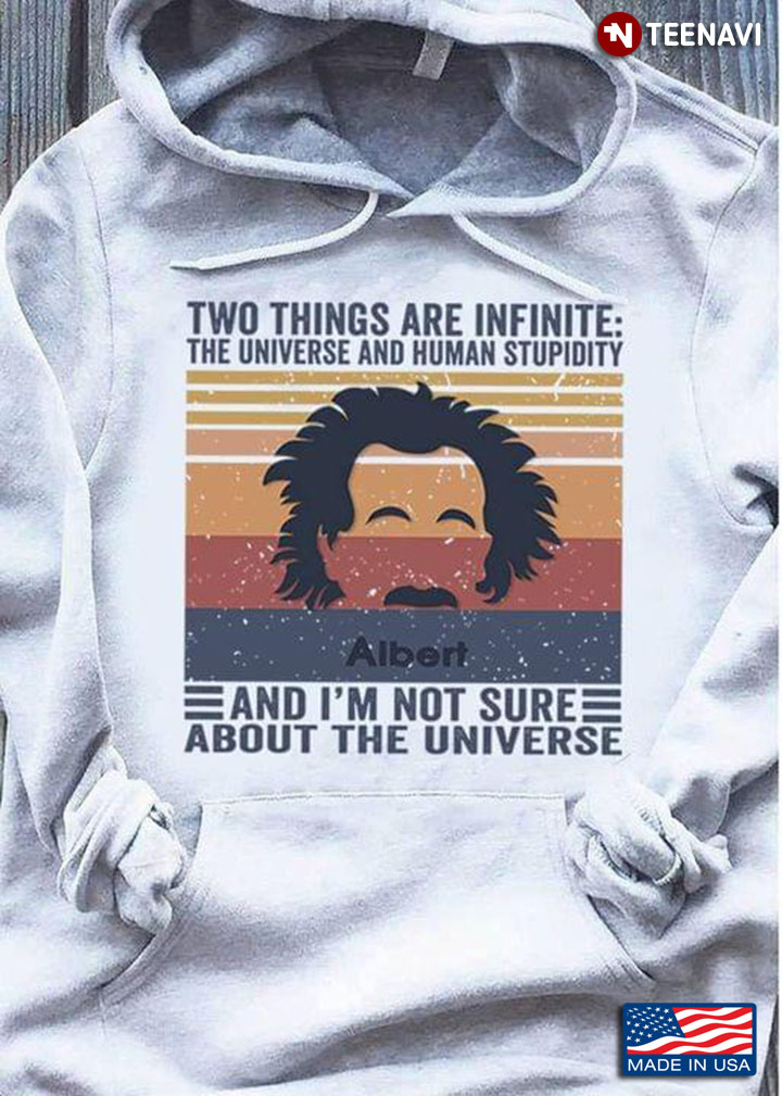 Two Things Are Infinite The Universe And Human Stupidity And I'm Not Sure Albert Einstein