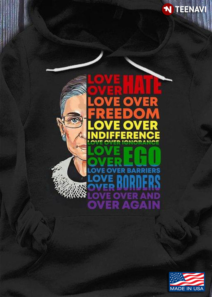 Ruth Bader Ginsburg Love Over Hate Love Over Freedom Love Over Indifference Love Over Ignorance LGBT