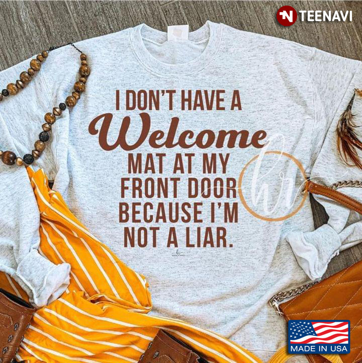 I Don't Have A Welcome Mat At My Front Door Because I'm Not A Liar