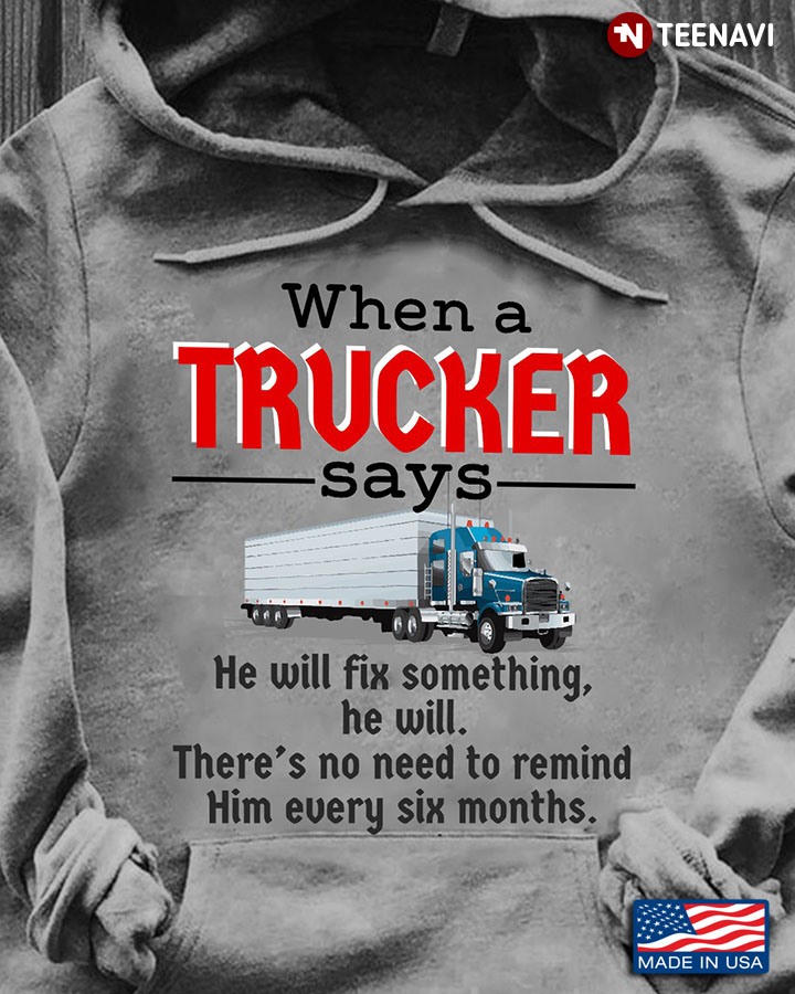 When A Trucker Says He Will Fix Something He Will There's No Need To Remind