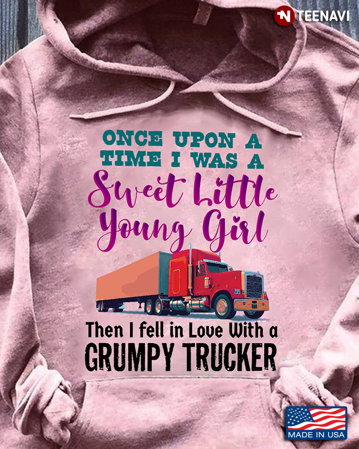 Once Upon A Time I Was A Sweet Little Young Girl The I Fell In Love With A Grumpy Trucker