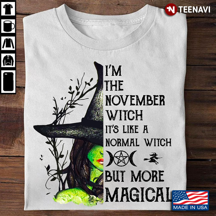 I'm The November Witch It's Like A Normal Witch But More Magical Halloween