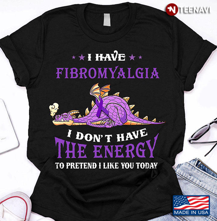 Dinosaur I Have Fibromyalgia I Don't Have The Energy To Pretend I Like You Today