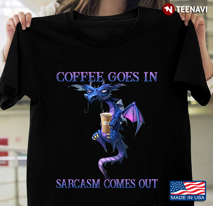 Dragon Coffee Goes In Sarcasm Comes Out