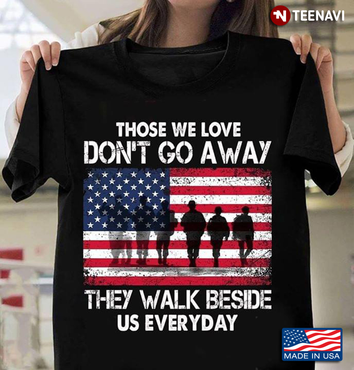Veteran American Flag Those We Love Don't Go Away They Walk Beside Us Everyday