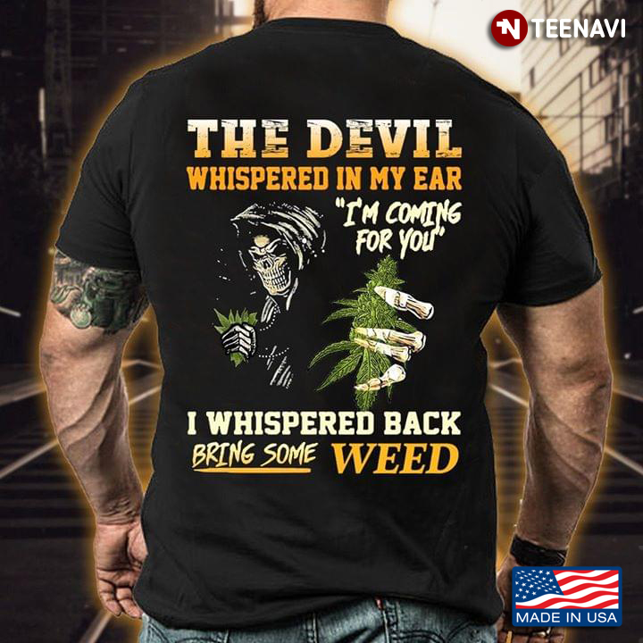 The Devil Whispered In My Ear I'm Coming Whispered Back Bring Some Weed