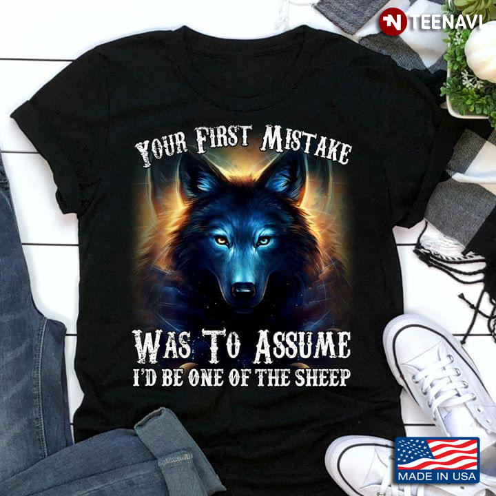 Wolf Your First Mistake Was To Assume I'd Be One Of The Sheep