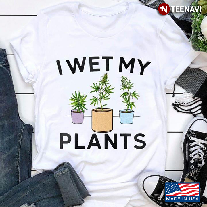 I Wet My Plants Cannabis