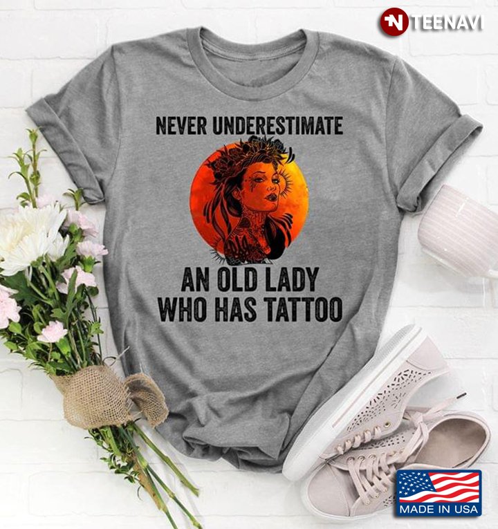 Woman Never Underestimate An Old Lady Who Has Tattoo