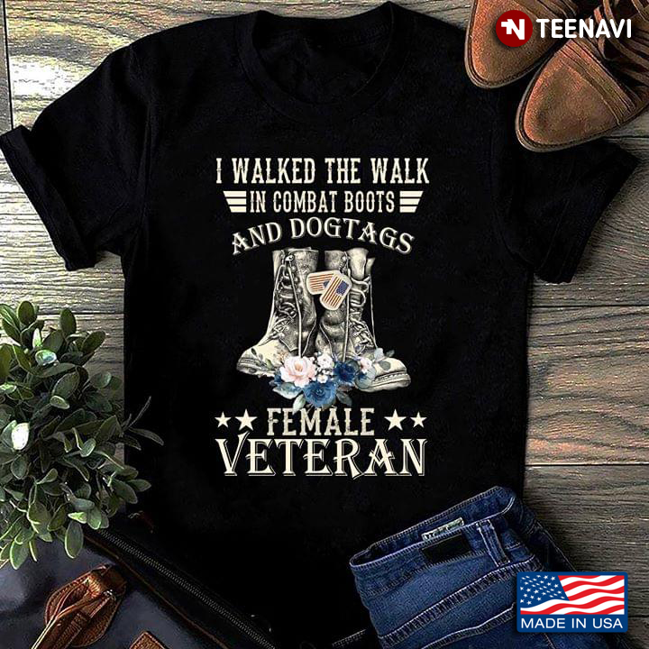 I Walked The Walk In Combat Boots And Dogtags Female Veteran