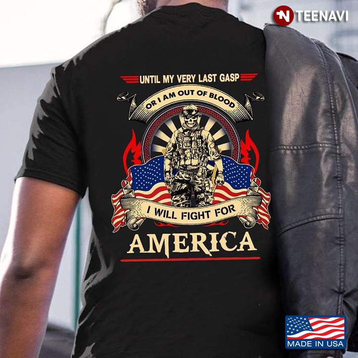 American Veteran Until My Very Last Gasp Or I Am Out Blood I Will Fight For American