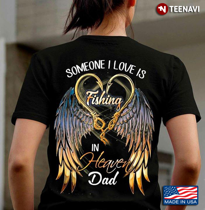 Wings Someone I Love Is Fishing In Heaven Dad T-Shirt - TeeNavi