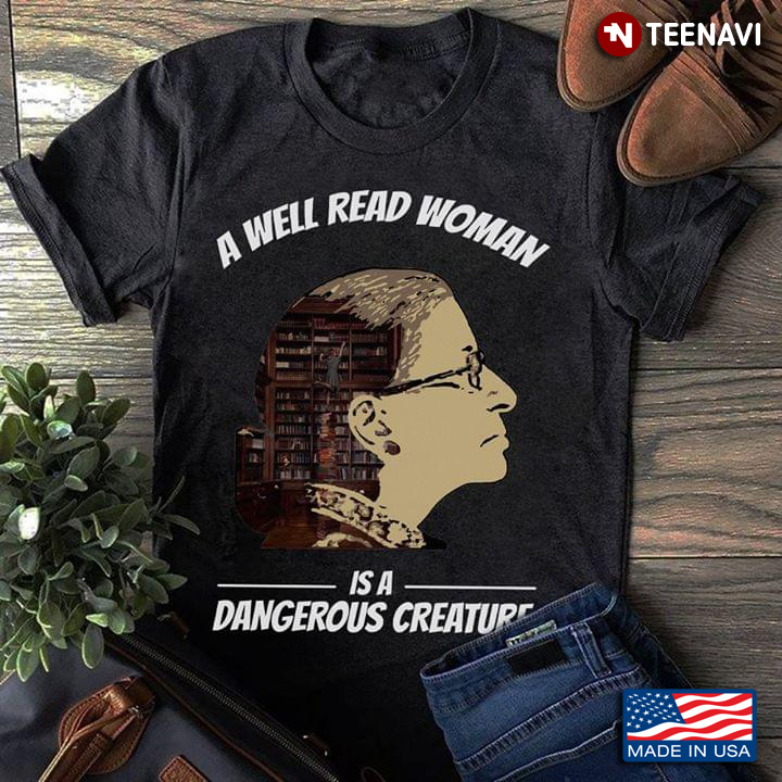 Ruth Bader Ginsburg A Well Read Woman Is A Dangerous Creature