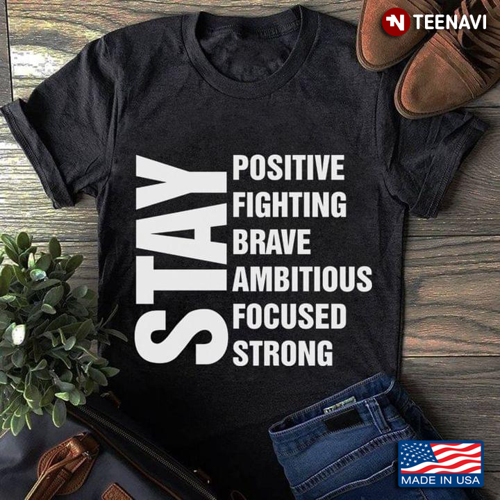 Stay Positive Fighting Brave Ambitious Focused Strong New Style