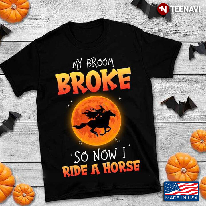 Witch My Broom Broke So Now I Ride A Horse Halloween