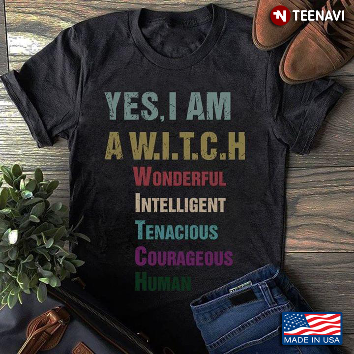 Yes I Am A Witch Wonderful Intelligent Tenacious Courageous Human